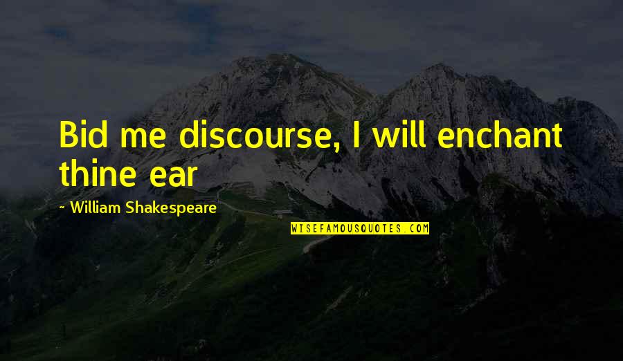 Hwang Mi Young Quotes By William Shakespeare: Bid me discourse, I will enchant thine ear Hwang Mi Young Quotes By William Shakespeare: Bid me discourse, I will enchant thine ear