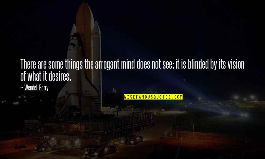 Hweicare Quotes By Wendell Berry: There are some things the arrogant mind does Hweicare Quotes By Wendell Berry: There are some things the arrogant mind does