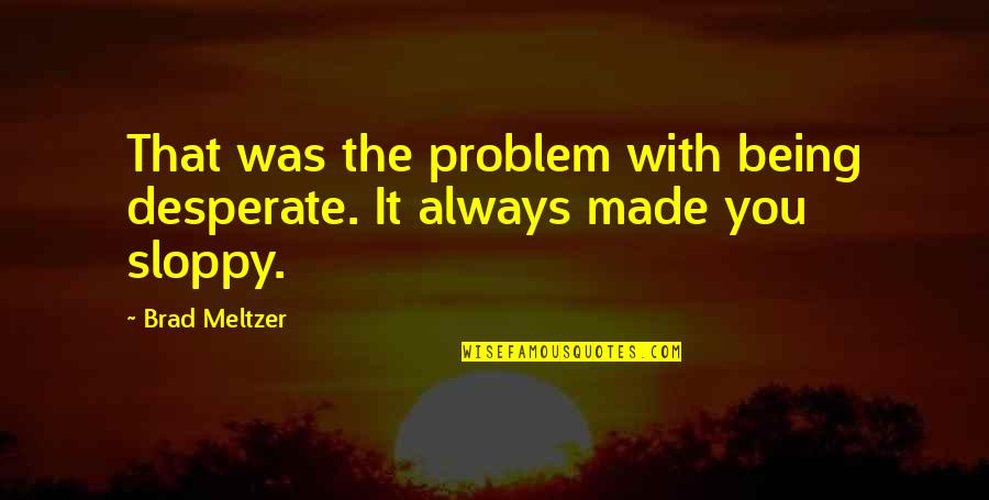 Hweiwi Quotes By Brad Meltzer: That was the problem with being desperate. It