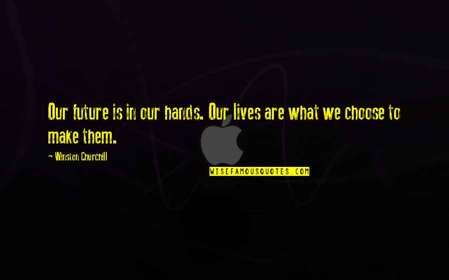 Hweiwi Quotes By Winston Churchill: Our future is in our hands. Our lives Hweiwi Quotes By Winston Churchill: Our future is in our hands. Our lives