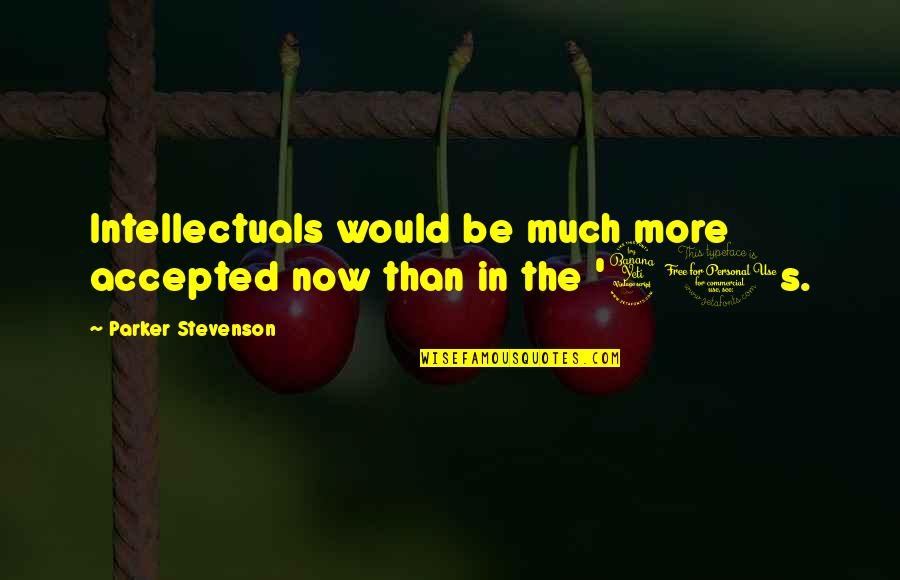 Hwhy Cant I Teceive Quotes By Parker Stevenson: Intellectuals would be much more accepted now than