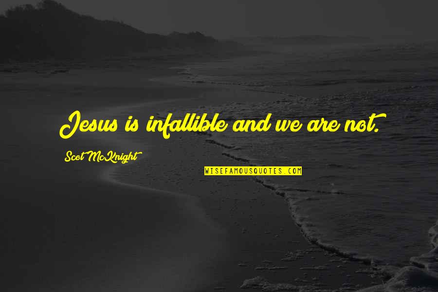 Hwhy Cant I Teceive Quotes By Scot McKnight: Jesus is infallible and we are not.