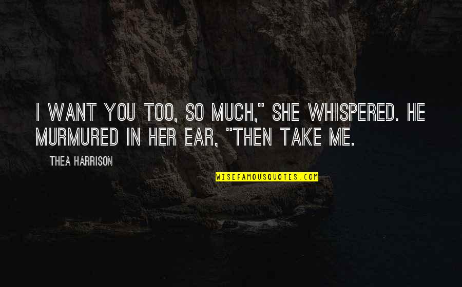 Hwhy Cant I Teceive Quotes By Thea Harrison: I want you too, so much," she whispered.