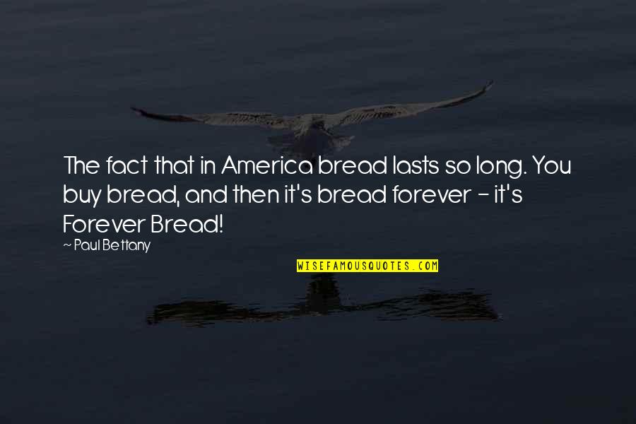 Hwhy Wont Quotes By Paul Bettany: The fact that in America bread lasts so