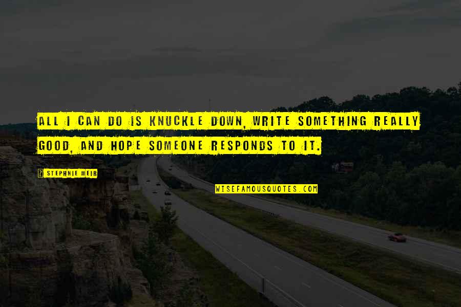 Hwo Stock Quotes By Stephnie Weir: All I can do is knuckle down, write Hwo Stock Quotes By Stephnie Weir: All I can do is knuckle down, write