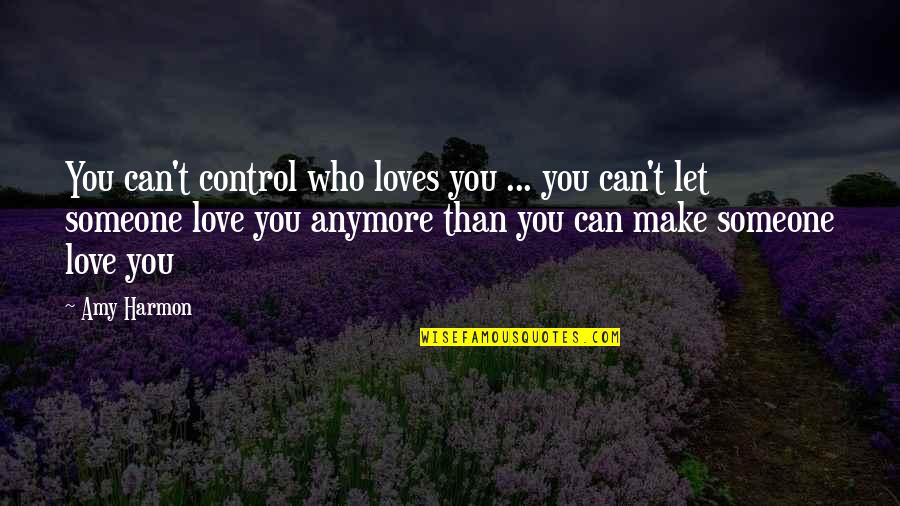Hworld Quotes By Amy Harmon: You can't control who loves you ... you