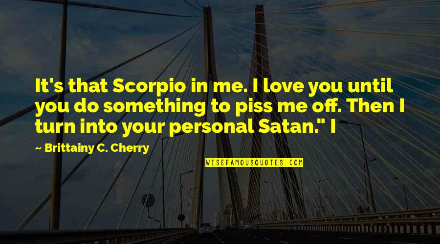 Hwow To Write Quotes By Brittainy C. Cherry: It's that Scorpio in me. I love you
