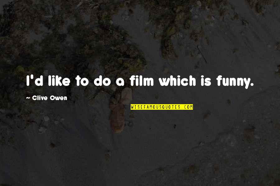Hwow To Write Quotes By Clive Owen: I'd like to do a film which is