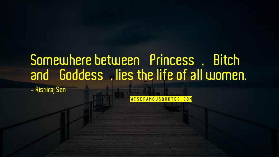 Hxdm Quotes By Rishiraj Sen: Somewhere between 'Princess', 'Bitch' and 'Goddess', lies the