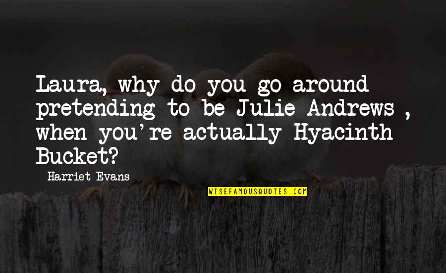 Hyacinth Quotes By Harriet Evans: Laura, why do you go around pretending to