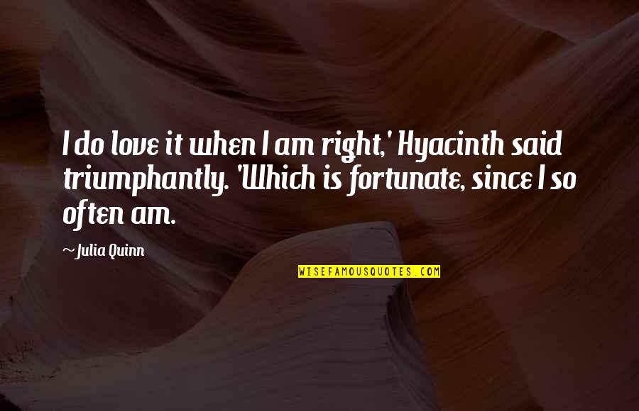 Hyacinth Quotes By Julia Quinn: I do love it when I am right,'