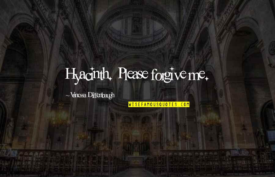 Hyacinth Quotes By Vanessa Diffenbaugh: Hyacinth. Please forgive me.