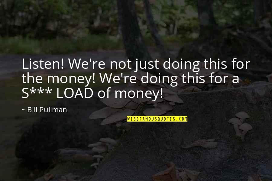 Hyacinthe Kuller Quotes By Bill Pullman: Listen! We're not just doing this for the Hyacinthe Kuller Quotes By Bill Pullman: Listen! We're not just doing this for the