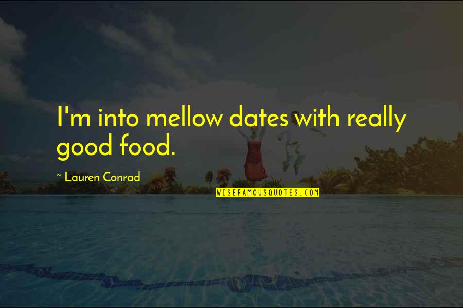 Hyacinthe Kuller Quotes By Lauren Conrad: I'm into mellow dates with really good food. Hyacinthe Kuller Quotes By Lauren Conrad: I'm into mellow dates with really good food.