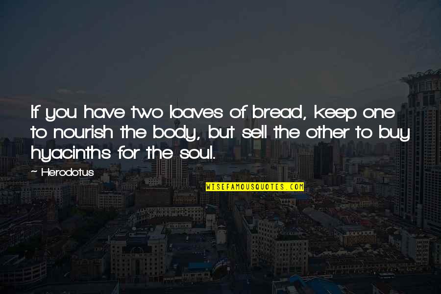 Hyacinths For The Soul Quotes By Herodotus: If you have two loaves of bread, keep Hyacinths For The Soul Quotes By Herodotus: If you have two loaves of bread, keep