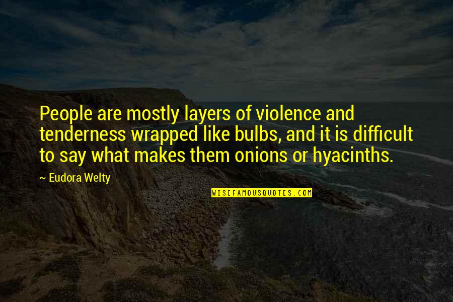 Hyacinths Quotes By Eudora Welty: People are mostly layers of violence and tenderness