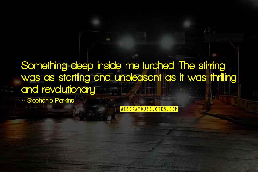 Hyakkimaru Dororo Quotes By Stephanie Perkins: Something deep inside me lurched. The stirring was Hyakkimaru Dororo Quotes By Stephanie Perkins: Something deep inside me lurched. The stirring was