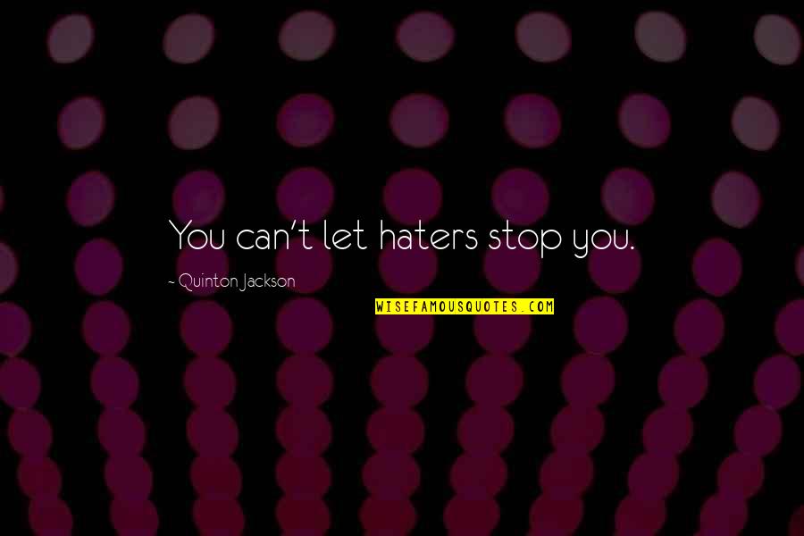 Hyam Plutzik Quotes By Quinton Jackson: You can't let haters stop you.