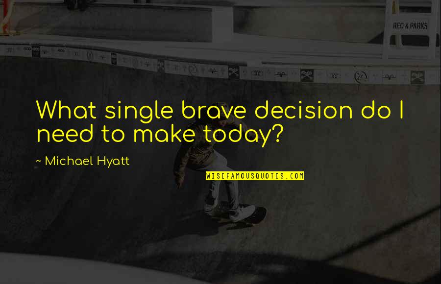 Hyatt Quotes By Michael Hyatt: What single brave decision do I need to