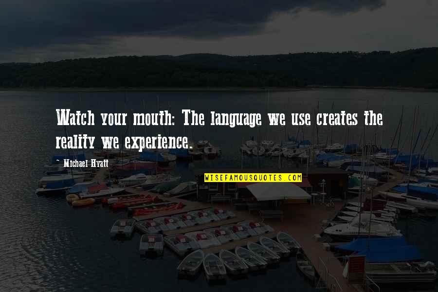 Hyatt Quotes By Michael Hyatt: Watch your mouth: The language we use creates