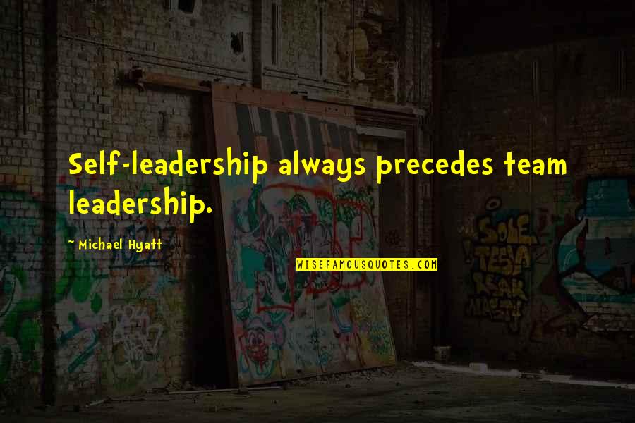 Hyatt Quotes By Michael Hyatt: Self-leadership always precedes team leadership.