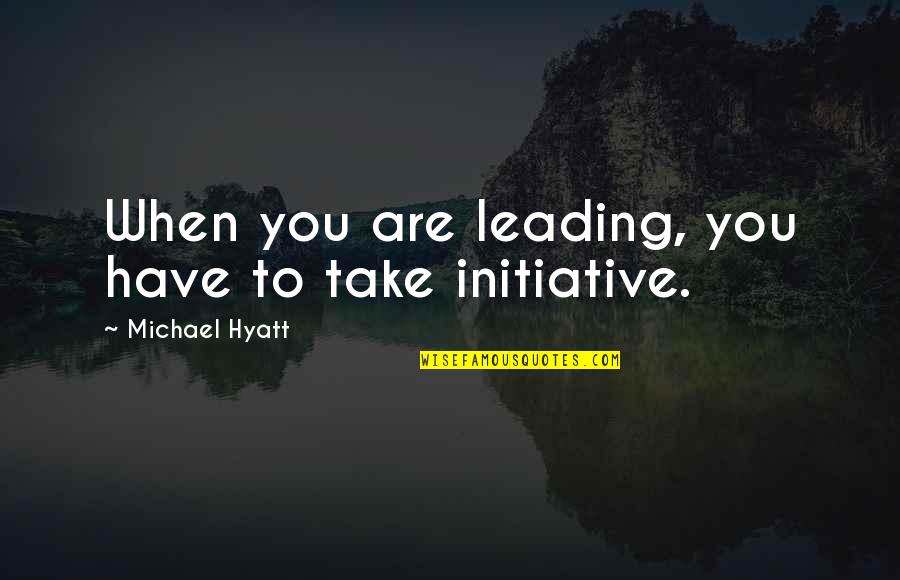 Hyatt Quotes By Michael Hyatt: When you are leading, you have to take