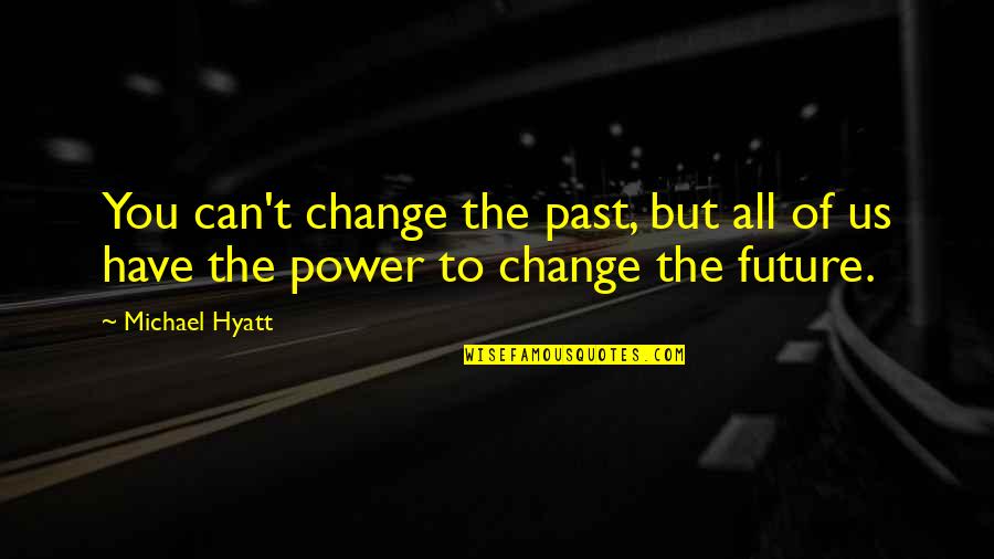 Hyatt Quotes By Michael Hyatt: You can't change the past, but all of