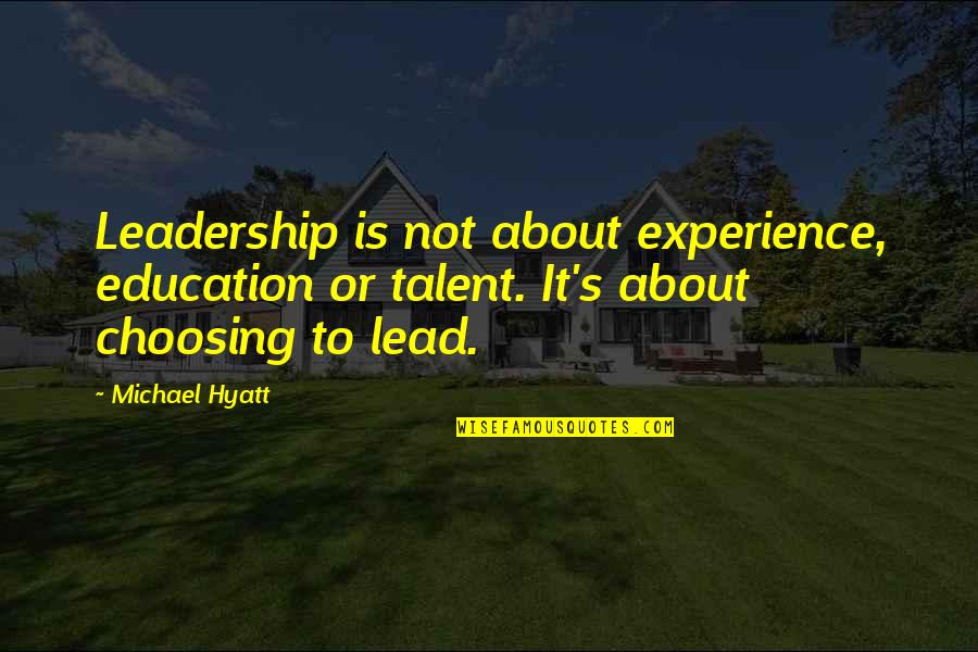 Hyatt Quotes By Michael Hyatt: Leadership is not about experience, education or talent.