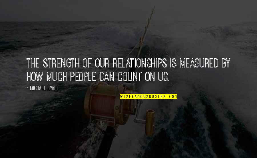 Hyatt Quotes By Michael Hyatt: The strength of our relationships is measured by