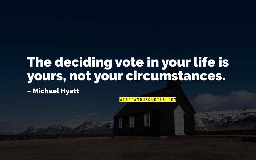 Hyatt Quotes By Michael Hyatt: The deciding vote in your life is yours,