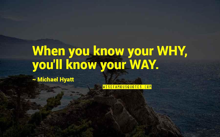 Hyatt Quotes By Michael Hyatt: When you know your WHY, you'll know your