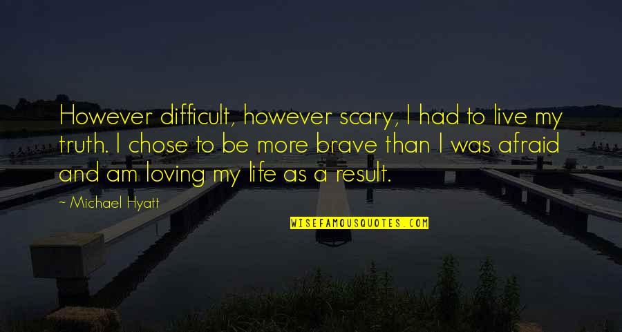 Hyatt Quotes By Michael Hyatt: However difficult, however scary, I had to live