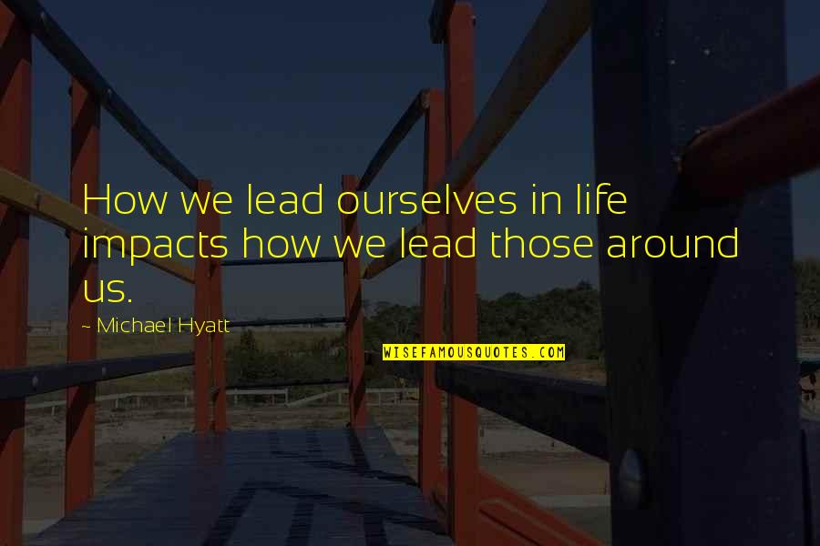 Hyatt Quotes By Michael Hyatt: How we lead ourselves in life impacts how