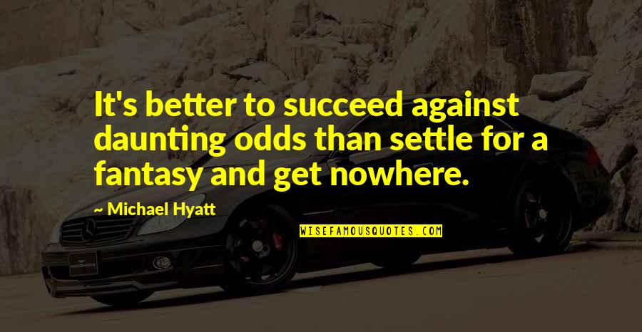 Hyatt Quotes By Michael Hyatt: It's better to succeed against daunting odds than