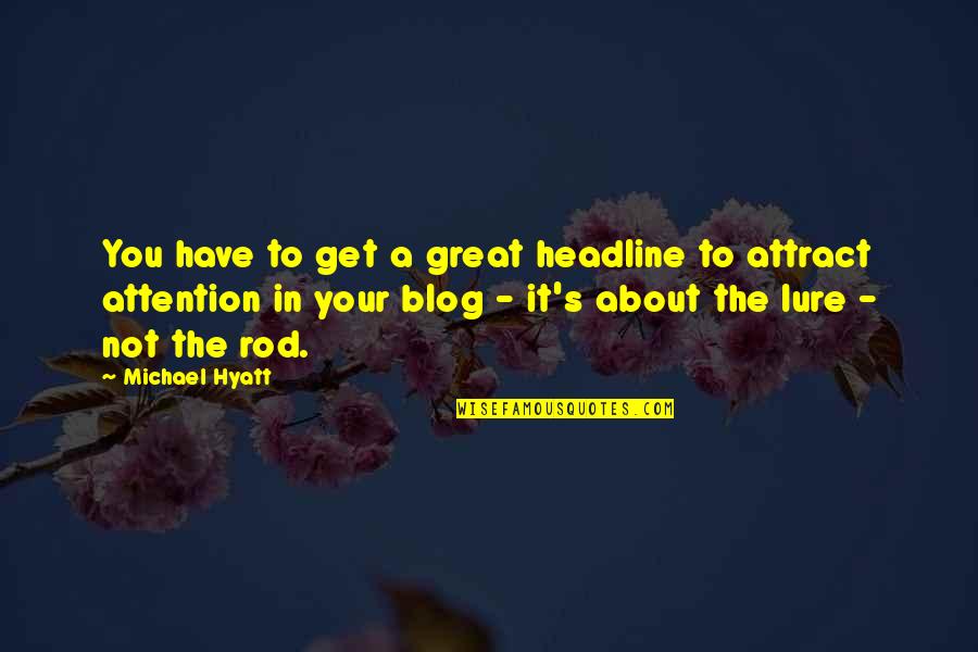 Hyatt Quotes By Michael Hyatt: You have to get a great headline to