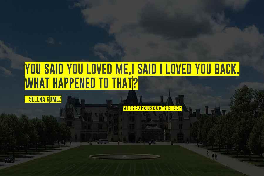 Hybart Quotes By Selena Gomez: You said you loved me,I said I loved