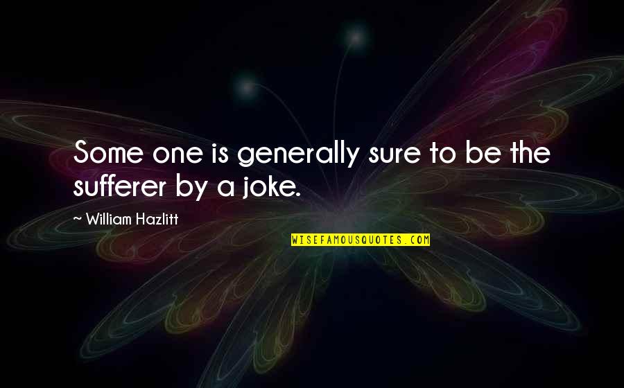 Hybart Quotes By William Hazlitt: Some one is generally sure to be the