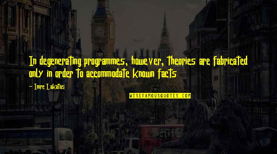 Hybelkj Kken Quotes By Imre Lakatos: In degenerating programmes, however, theories are fabricated only Hybelkj Kken Quotes By Imre Lakatos: In degenerating programmes, however, theories are fabricated only
