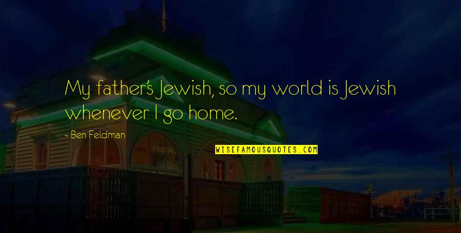 Hybels Greenhouse Quotes By Ben Feldman: My father's Jewish, so my world is Jewish