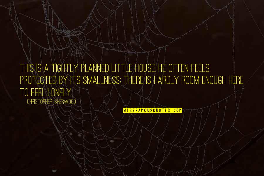 Hyborian Armor Quotes By Christopher Isherwood: This is a tightly planned little house. He Hyborian Armor Quotes By Christopher Isherwood: This is a tightly planned little house. He