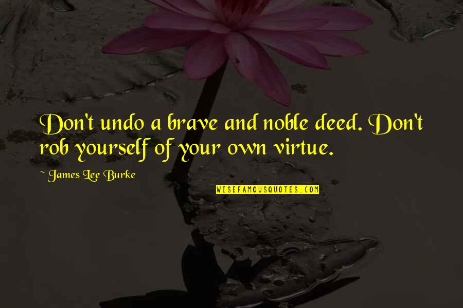 Hyborian Armor Quotes By James Lee Burke: Don't undo a brave and noble deed. Don't