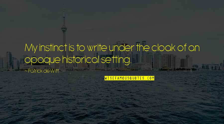 Hyborian Armor Quotes By Patrick DeWitt: My instinct is to write under the cloak