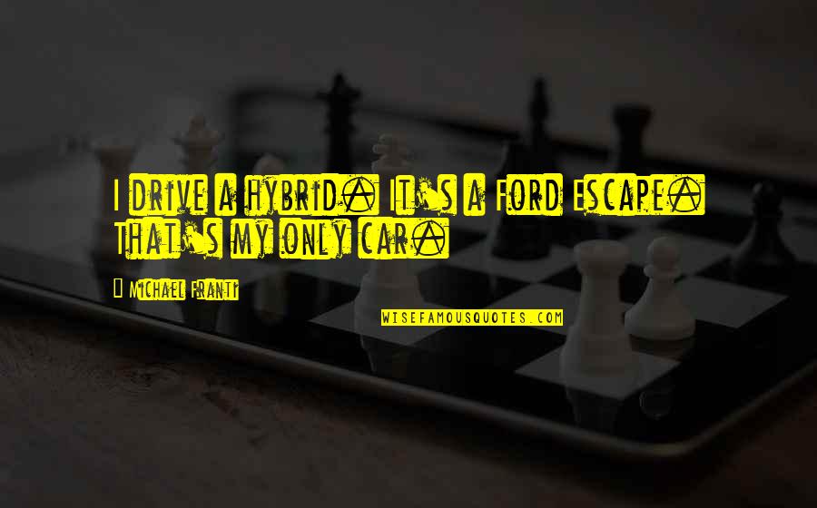 Hybrid Car Quotes By Michael Franti: I drive a hybrid. It's a Ford Escape.