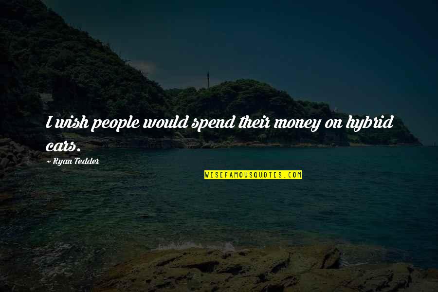 Hybrid Car Quotes By Ryan Tedder: I wish people would spend their money on