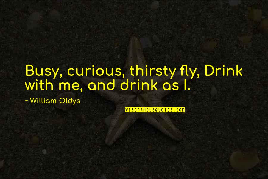 Hybrid Reaver Quotes By William Oldys: Busy, curious, thirsty fly, Drink with me, and