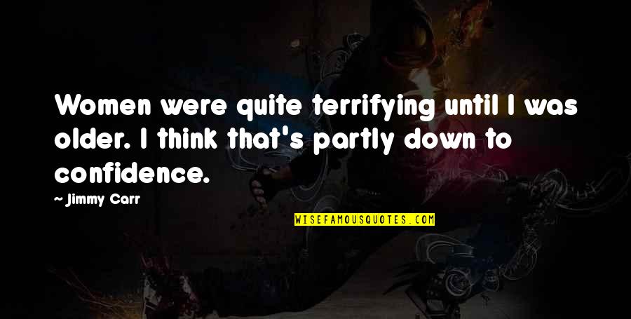 Hybrid Theory Quotes By Jimmy Carr: Women were quite terrifying until I was older.