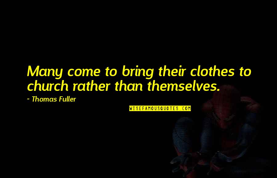 Hybrid Theory Quotes By Thomas Fuller: Many come to bring their clothes to church