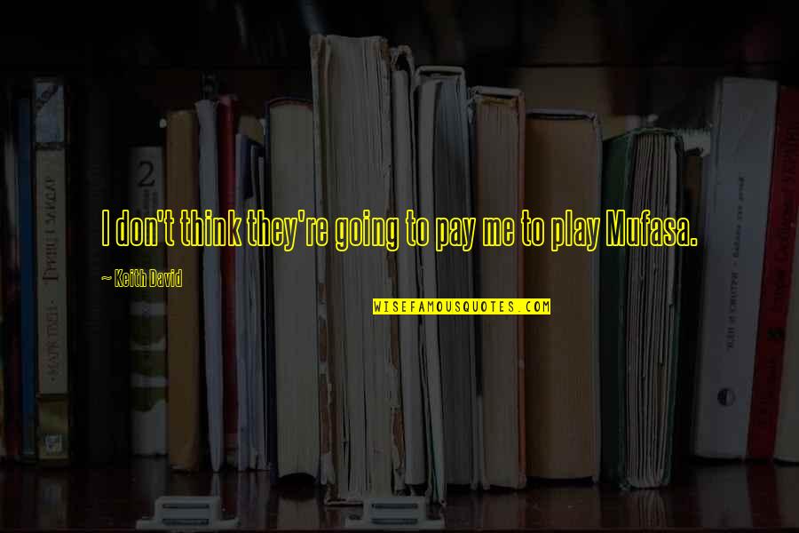 Hybrid Thinking Quotes By Keith David: I don't think they're going to pay me Hybrid Thinking Quotes By Keith David: I don't think they're going to pay me