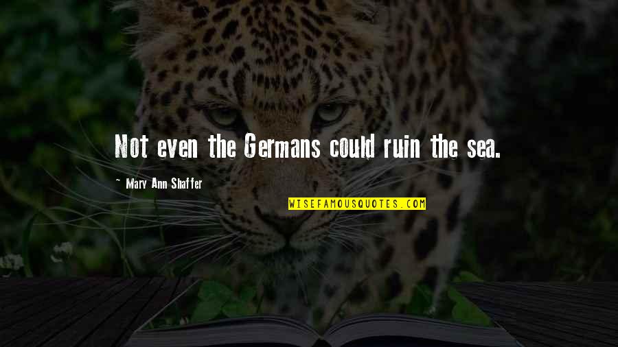 Hybrided Quotes By Mary Ann Shaffer: Not even the Germans could ruin the sea. Hybrided Quotes By Mary Ann Shaffer: Not even the Germans could ruin the sea.