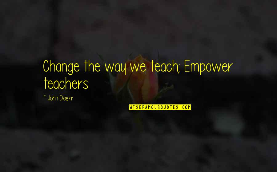 Hybridisation Quotes By John Doerr: Change the way we teach; Empower teachers